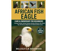 African Fish Eagle: training feeding taming housing bonding behavior diet health tips pet owners beginners and advanced bird lovers