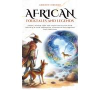 African folktales and Legends: Fables, wisdom tales and traditional stories from Africa in a vivid exploration of ancestral heritage and oral traditions (Tales Cosmos)