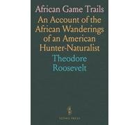 African Game Trails: An Account of the African Wanderings of an American Hunter-Naturalist