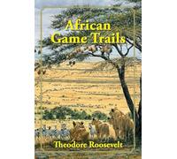 African Game Trails: An Account of the African Wanderings of an American Hunter-Naturalist [Idioma Inglés]