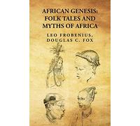 African Genesis: Folk Tales and Myths of Africa : Folk Tales and Myths of Africa By: Leo Frobenius, Douglas C. Fox