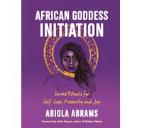 African Goddess Initiation: Sacred Rituals for Self-Love, Prosperity, and Joy