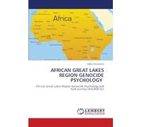 AFRICAN GREAT LAKES REGION GENOCIDE PSYCHOLOGY: African Great Lakes Region Genocide Psychology and God Journey (AGLRGP-GJ)