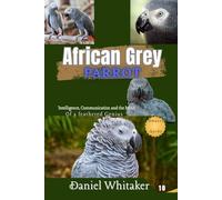 African Grey parrot: intelligence, communication and the mind of a feathered Genius (Daniel Whitaker's wildlife series)