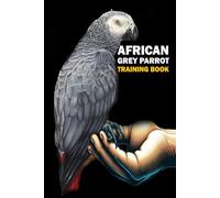 African Grey Parrot training Book: African Grey Parrot care, interaction, feeding, training , Positive Reinforcement
