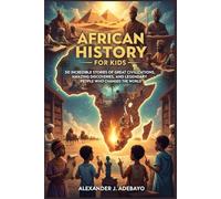 African History for Kids: 50 Incredible Stories of Great Civilizations, Amazing Discoveries, and Legendary People Who Changed the World