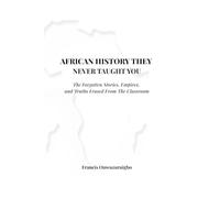 African History They Never Taught You: The Forgotten Stories, Empires, and Truths Erased From the Classroom