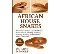 AFRICAN HOUSE SNAKES: A Complete Owner’s Guide to African House Snakes - Feeding, Handling, Housing, Breeding, and Health for Snake Enthusiasts