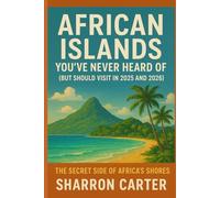 African Islands You’ve Never Heard Of (But Should Visit in 2025 and 2026): The Secret Side of Africa’s Shores (Travel Books and Tour Guides)