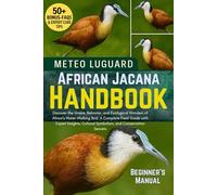 AFRICAN JACANA HANDBOOK: Discover the Grace, Behavior, and Ecological Wonders of Africa’s Water-Walking Bird: A Complete Field Guide with Expert Insights, Cultural Symbolism, and Conservation Secrets