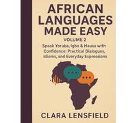African Languages Made Easy, Volume 2: Speak Yoruba, Igbo & Hausa with Confidence: Practical Dialogues, Idioms, and Everyday Expressions