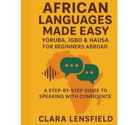 African Languages Made Easy: Yoruba, Igbo & Hausa for Beginners Abroad: A Step-by-Step Guide to Speaking with Confidence (African Languages Made Easy Series)