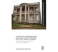 African Mansions on the Gold Coast: How the Elites Resisted Colonialism with Status and Modernity (Routledge Research in Architecture)