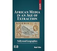 African Media in an Age of Extraction: Nollywood Geographies (Film Culture in Transition)