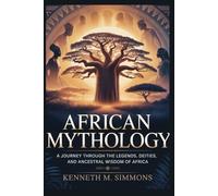 AFRICAN MYTHOLOGY: A Journey Through the Legends, Deities, and Ancestral Wisdom of Africa (World Mythologies)