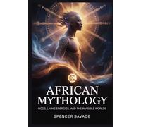 African Mythology: Gods, Living Energies, And The Invisible Worlds: 8 (World Mythologies and Folklore Collection)