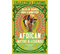 African Myths & Legends: Tales of Heroes, Gods & Monsters (Flame Tree Collector's Editions)