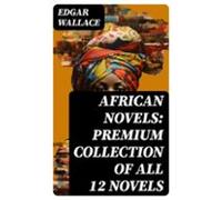 African Novels: Premium Collection Of All 12 Novels (ebook)