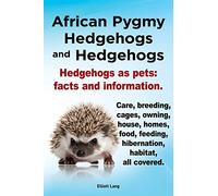 African Pygmy Hedgehogs and Hedgehogs. Hedgehogs as Pets: Facts and Information. Care, Breeding, Cages, Owning, House, Homes, Food, Feeding, Hibernati