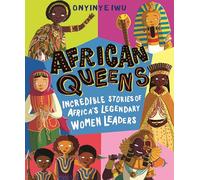 African Queens: Incredible Stories of Africa's Legendary Women Leaders: Discover 12 inspiring African queens throughout history