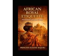 African Royal Etiquette: Mastering Protocol and Culture