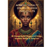 AFRICAN ROYALTY COLORING BOOK FOR ADULTS: 50 Stress-Relief Designs of Kings, Queens, Masks & Tribal Art