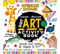 African Safari Dot Art Activity Book for Toddlers Ages 0-5: Dot Marker & Finger Painting Activity Book - Learn African Animal Names through Creative Play and Reverse Colouring Basics