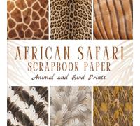 African Safari Realistic Animal and Bird Prints Scrapbook Paper: 20 Double-Sided Sheets of Decorative Crafting Paper for Cardmaking, Decoupage, Origami, and Scrapbooking Layouts