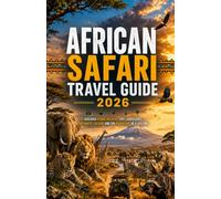 African Safari Travel Guide 2026: Discover iconic wildlife, Epic landscapes Authentic culture and the Adventure of a lifetime