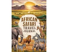 African Safari Travel Journal: 100 Prompts to Document Your Wildlife Adventures, Conservation Discoveries & Life-Changing Safari Experiences
