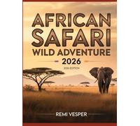 AFRICAN SAFARI WILD ADVENTURE 2026: A Traveler’s Handbook to Big Five Encounters, Eco-Luxury Camps, Hidden Parks and Unforgettable African Wilderness Experiences