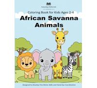African Savanna Animals. Coloring Book for Kids Ages 2-4: Designed to Develop Fine Motor Skills and Hand-Eye Coordination