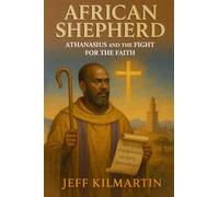 African Shepherd: Athanasius and the Fight for the Faith