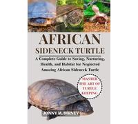 AFRICAN SIDENECK TURTLE: A Complete Guide to Saving, Nurturing, Health, and Habitat for Neglected Amazing African Sideneck Turtle