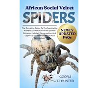 AFRICAN SOCIAL VELVET SPIDERS: The Complete Guide To The Fascinating World Of Communal Velvet Spiders: Behavior, Habitat, Conservation, And Captive Care For Enthusiasts And Researchers