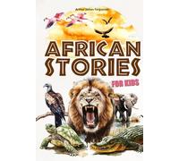African stories for kids: 25 tales and fables from Africa for children - illustrated in color.