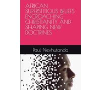 AFRICAN SUPERSTITIOUS BELIEFS ENCROACHING CHRISTIANITY AND SHAPING NEW DOCTRINES