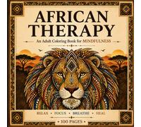 African Therapy: An Adult Coloring Book for Mindfulness Through African Wildlife, Nature, Culture & Intricate Patterns