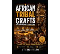 African Tribal Crafts: African Tribal Crafts: Exploring Africa’s Living Heritage Through Art, Culture, and Photography
