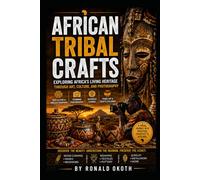 African Tribal Crafts: African Tribal Crafts: Exploring Africa’s Living Heritage Through Art, Culture, and Photography