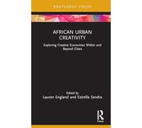 African Urban Creativity: Exploring Creative Economies Within and Beyond Cities (Creative Economies in Africa)