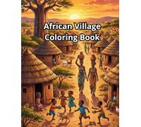 African Village Coloring Book: Beautiful Scenes Inspired by Traditional African Life