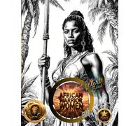 AFRICAN WARRIORS WOMEN: Legends of Strength, Courage, and Empowerment: Coloring Book ("Strength, Majesty, and Glory" Queens, Warriors and Legendary Women ( 8 Book Series ))