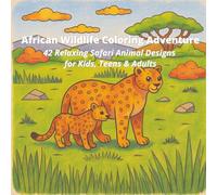 African Wildlife Coloring Adventure: 42 Relaxing Safari Animal Designs for Kids, Teens & Adults