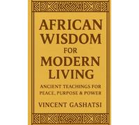 African Wisdom for Modern Living: Ancient Teachings for Peace, Purpose & Power