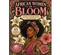 African Women in Bloom: A Bold & Easy Coloring Book for Adults, Seniors and Beginners Celebrating African Women, Flowers and Moments of Joy