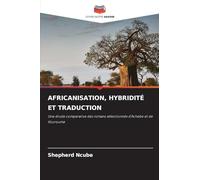 Africanisation, Hybridité Et Traduction: Une étude comparative des romans sélectionnés d'Achebe et de Kourouma