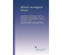 Africa's ecological future: natural balance or environmental disruption? : hearing before the Subcommittee on Africa of the Committee on International ... Fourth Congress, first session, June 21, 1995