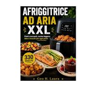 AFRIGGITRICE AD ARIA XXL: Piatti croccanti, cucina leggera: idee e trucchi per ogni pasto