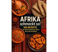 Afrika schmeckt so!: 100 Rezepte für deine kulinarische Reise durch den Kontinent
